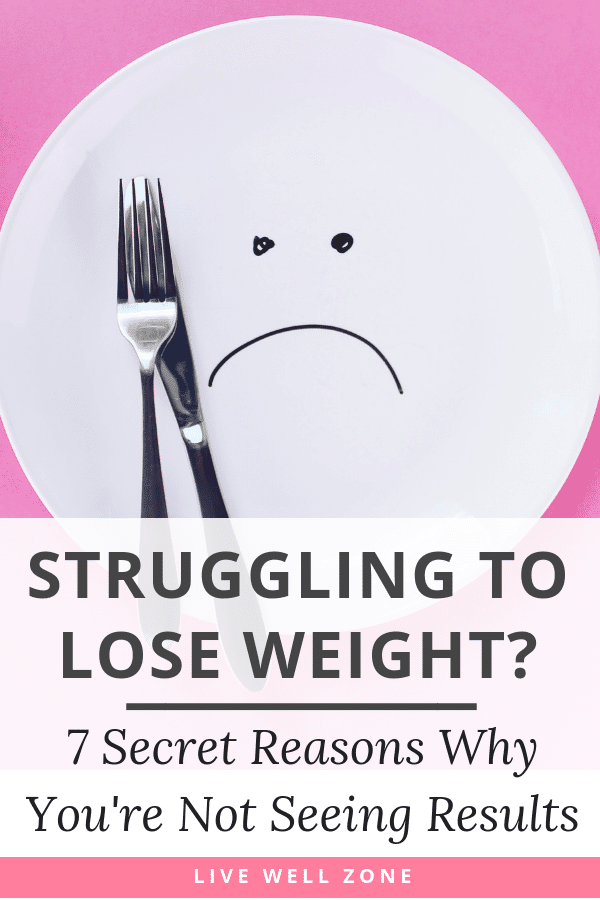 7 Secret Reasons Why Youre Struggling To Lose Weight Live Well Zone