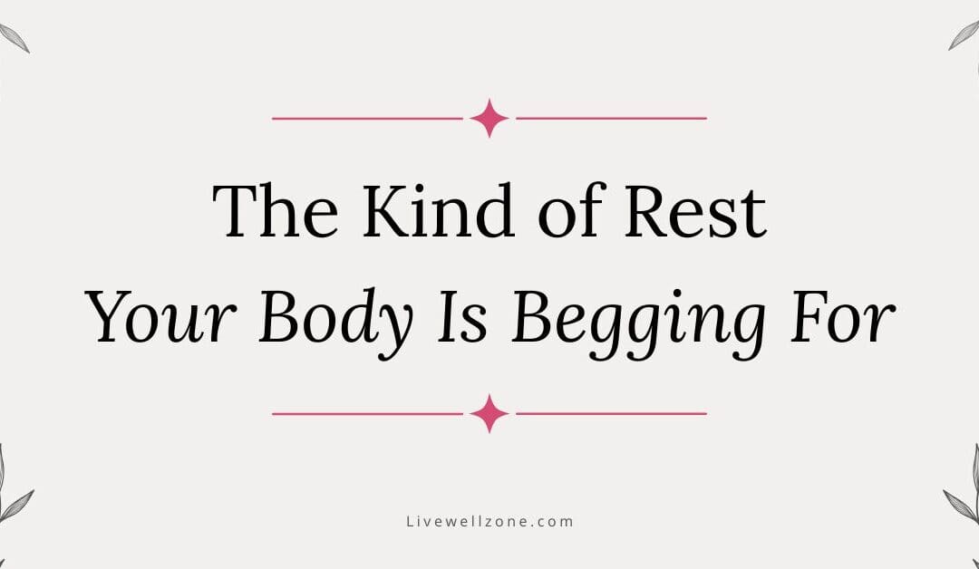 The Kind of Rest Your Body Is Begging For (Hint: It’s Not More Sleep)