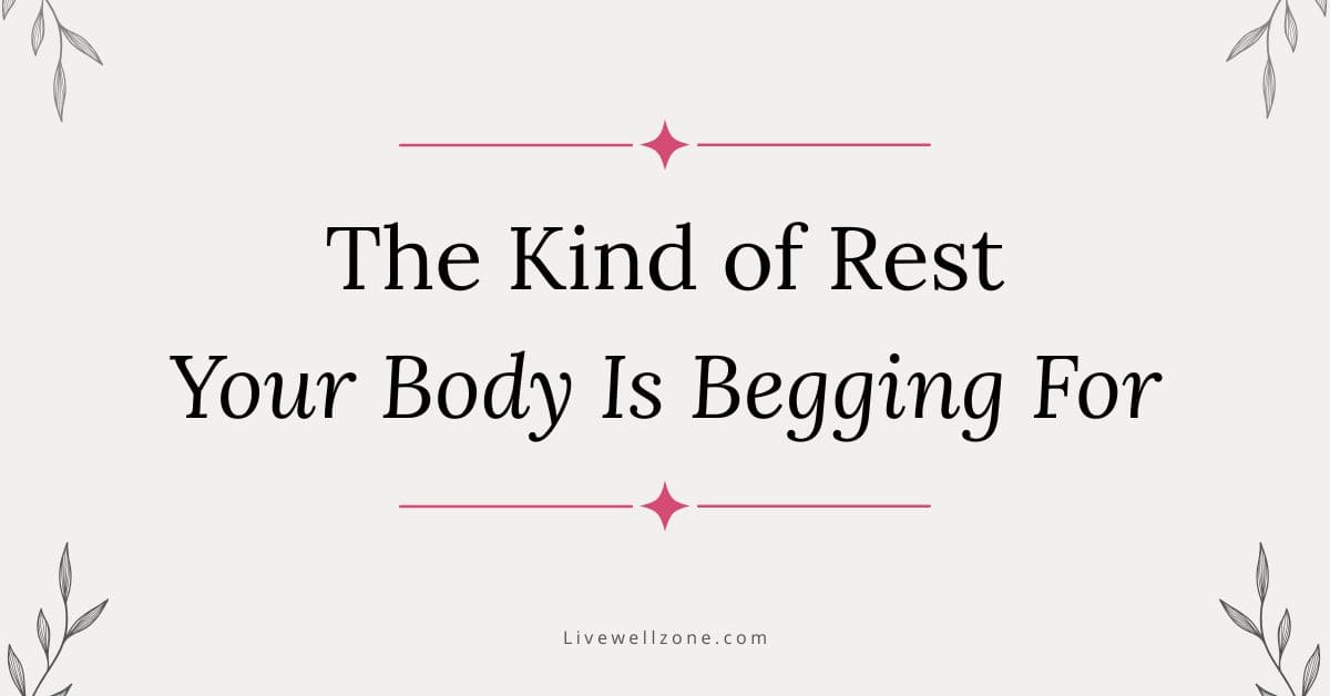 The Kind of Rest Your Body Is Begging For (Hint: It's Not More Sleep ...